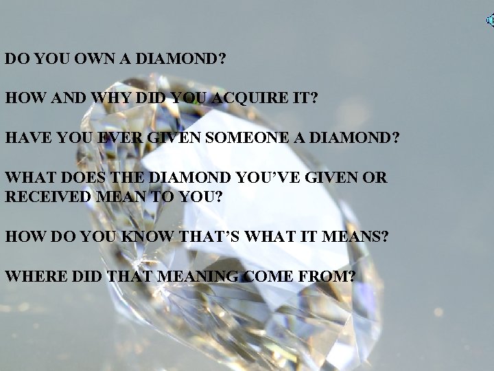 DO YOU OWN A DIAMOND? HOW AND WHY DID YOU ACQUIRE IT? HAVE YOU