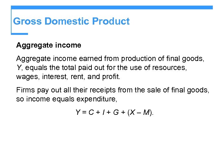 Gross Domestic Product Aggregate income earned from production of final goods, Y, equals the