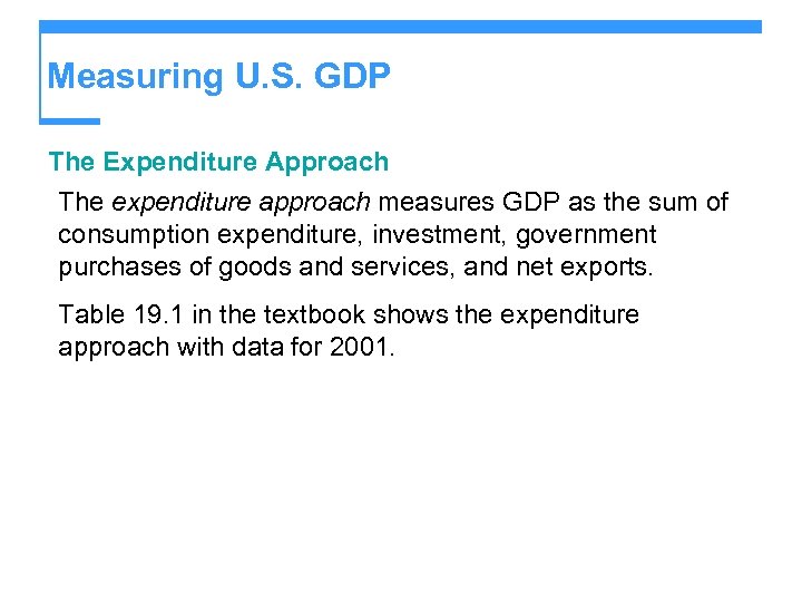Measuring U. S. GDP The Expenditure Approach The expenditure approach measures GDP as the