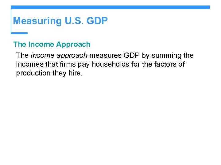 Measuring U. S. GDP The Income Approach The income approach measures GDP by summing