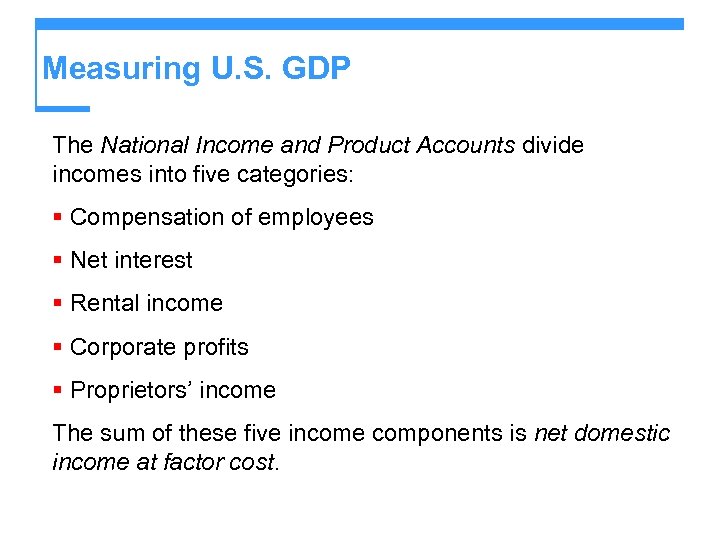 Measuring U. S. GDP The National Income and Product Accounts divide incomes into five