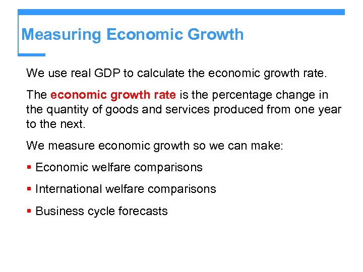 Measuring Economic Growth We use real GDP to calculate the economic growth rate. The