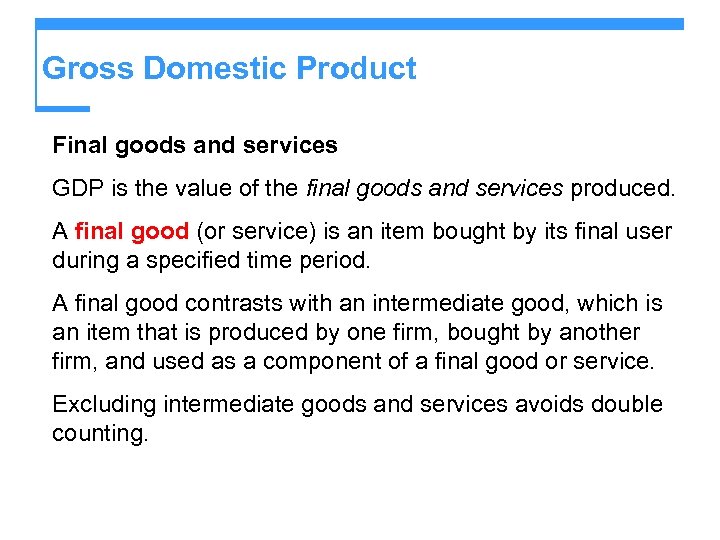 Gross Domestic Product Final goods and services GDP is the value of the final