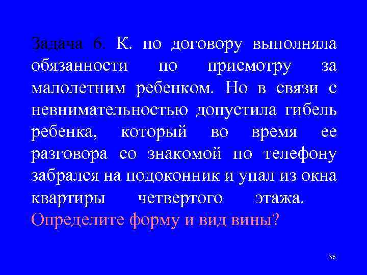 Задача 6. К. по договору выполняла обязанности по присмотру за малолетним ребенком. Но в