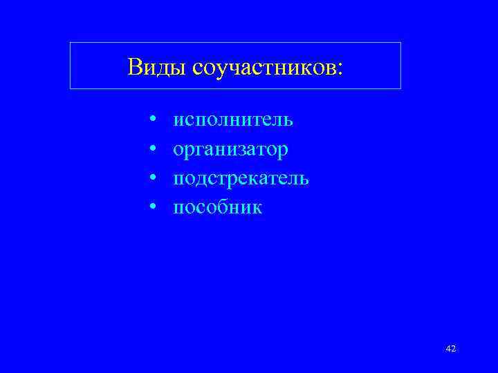 Виды соучастников: • • исполнитель организатор подстрекатель пособник 42 