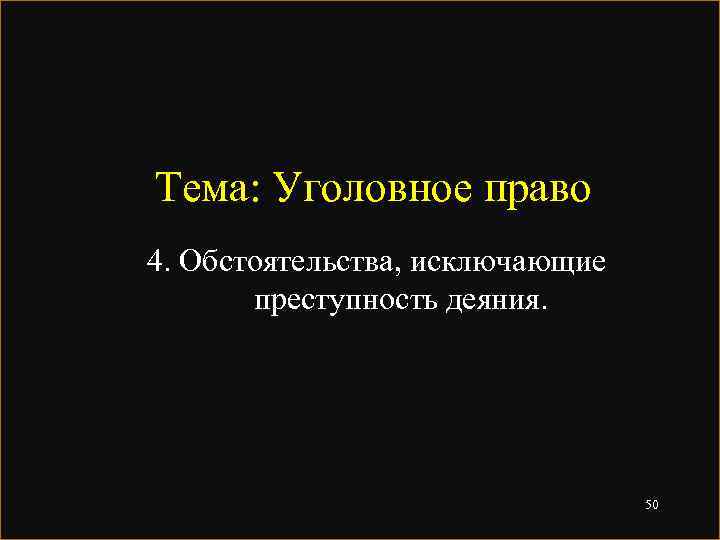 Тема: Уголовное право 4. Обстоятельства, исключающие преступность деяния. 50 