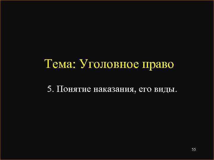 Тема: Уголовное право 5. Понятие наказания, его виды. 55 