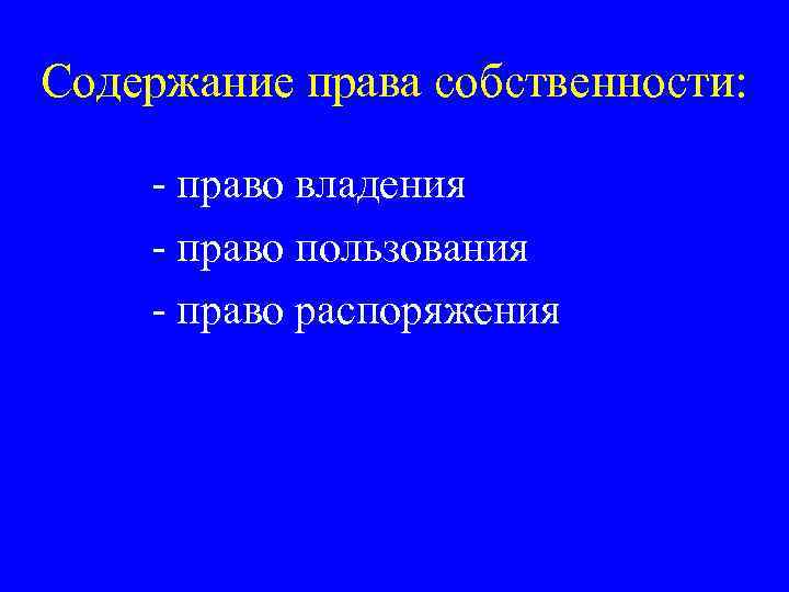 Содержание права собственности: - право владения - право пользования - право распоряжения 