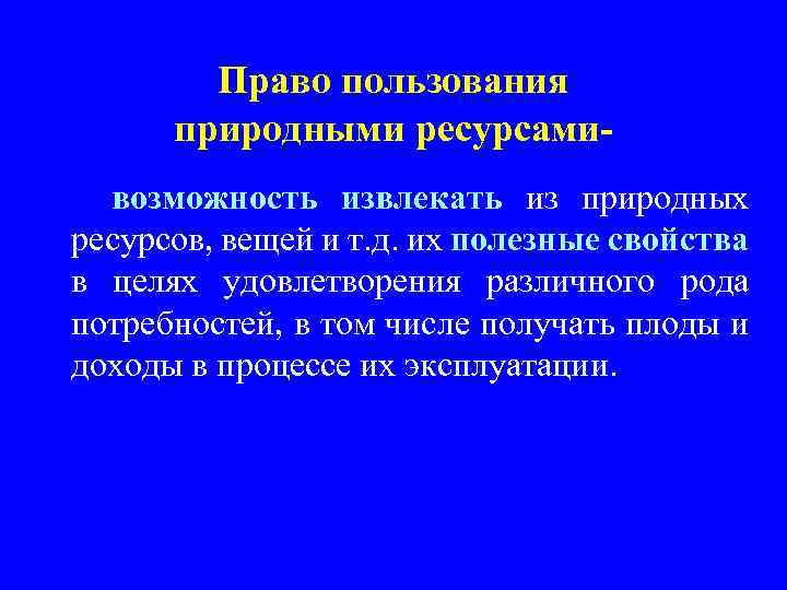 Право пользования природными ресурсамивозможность извлекать из природных ресурсов, вещей и т. д. их полезные