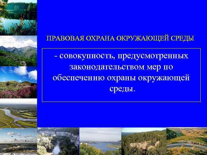 ПРАВОВАЯ ОХРАНА ОКРУЖАЮЩЕЙ СРЕДЫ - совокупность, предусмотренных законодательством мер по обеспечению охраны окружающей среды.