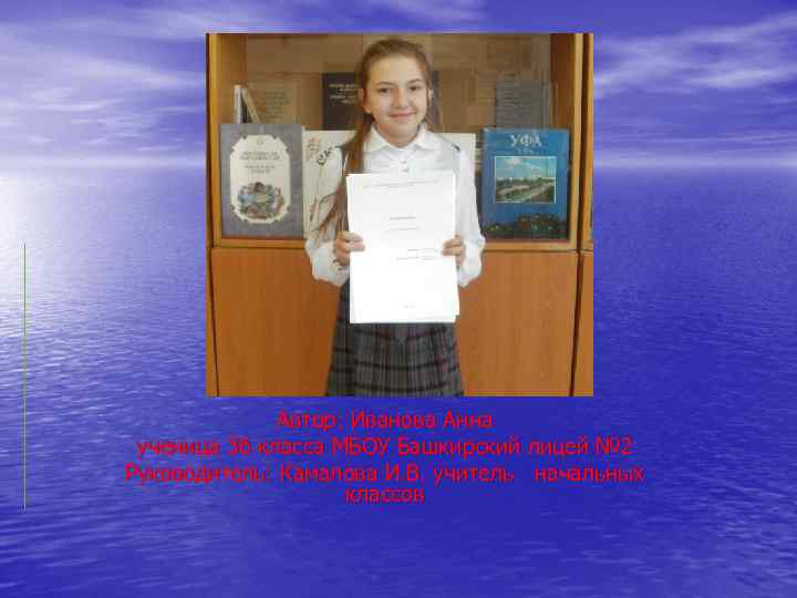 Автор: Иванова Анна ученица 3 б класса МБОУ Башкирский лицей № 2 Руководитель: Камалова