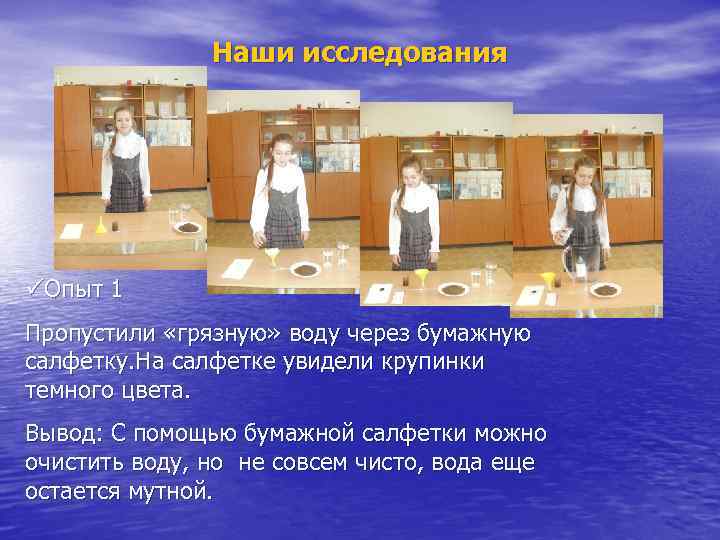 Наши исследования üОпыт 1 Пропустили «грязную» воду через бумажную салфетку. На салфетке увидели крупинки