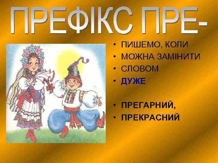  • • ПИШЕМО, КОЛИ МОЖНА ЗАМІНИТИ СЛОВОМ ДУЖЕ • ПРЕГАРНИЙ, • ПРЕКРАСНИЙ 