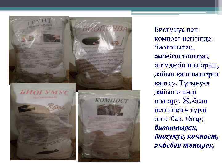 Биогумус пен компост негізінде: биотопырақ, әмбебап топырақ өнімдерін шығарып, дайын қаптамаларға қаптау. Тұтынуға дайын