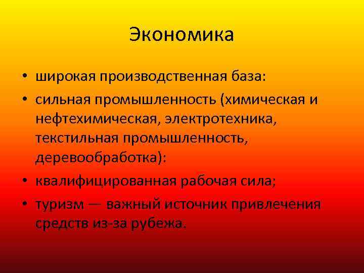 Экономика • широкая производственная база: • сильная промышленность (химическая и нефтехимическая, электротехника, текстильная промышленность,