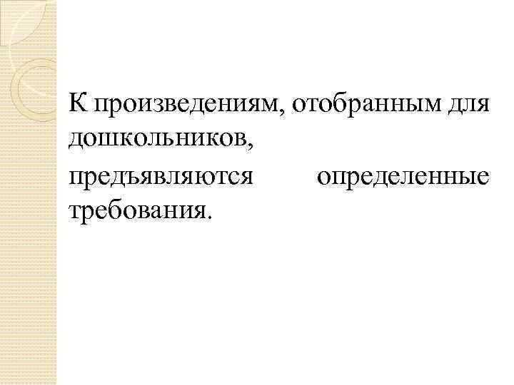 К произведениям, отобранным для дошкольников, предъявляются определенные требования. 