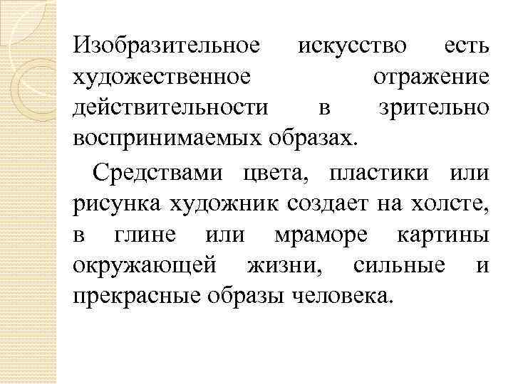 Изобразительное искусство есть художественное отражение действительности в зрительно воспринимаемых образах. Средствами цвета, пластики или