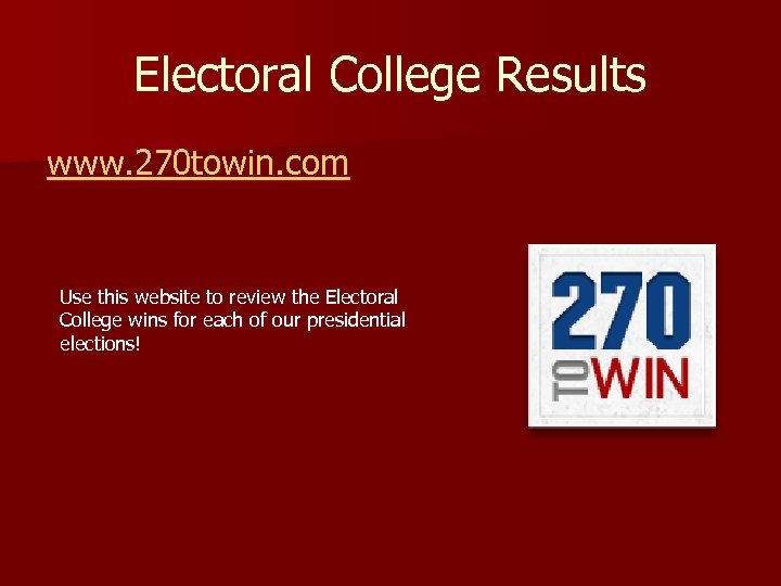 Electoral College Results www. 270 towin. com Use this website to review the Electoral