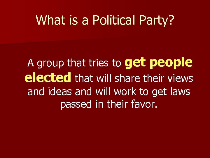 What is a Political Party? A group that tries to get people elected that