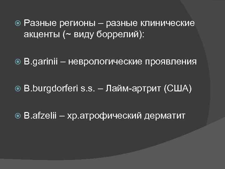  Разные регионы – разные клинические акценты (~ виду боррелий): B. garinii – неврологические