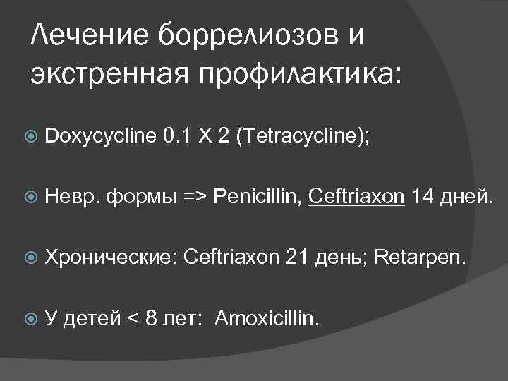 Лечение боррелиозов и экстренная профилактика: Doxycycline 0. 1 Х 2 (Tetracycline); Невр. формы =>