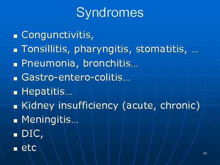 Syndromes n n n n n Congunctivitis, Tonsillitis, pharyngitis, stomatitis, … Pneumonia, bronchitis… Gastro-entero-colitis…