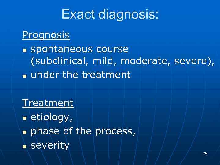 Exact diagnosis: Prognosis n spontaneous course (subclinical, mild, moderate, severe), n under the treatment