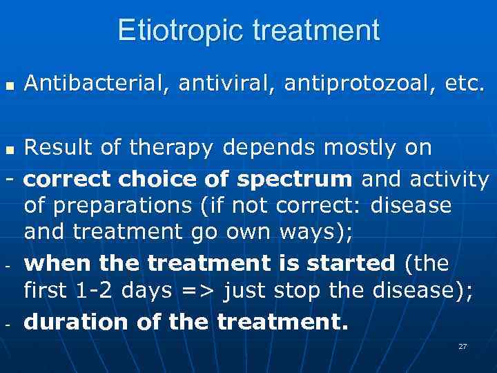 Etiotropic treatment n Antibacterial, antiviral, antiprotozoal, etc. Result of therapy depends mostly on -