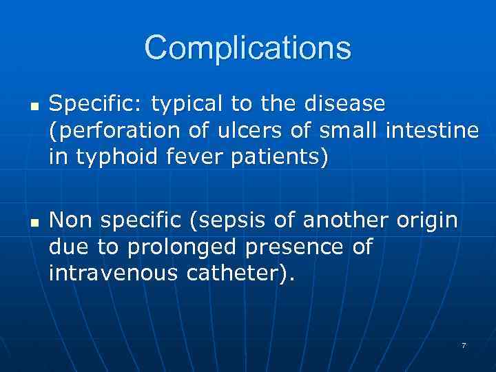 Complications n n Specific: typical to the disease (perforation of ulcers of small intestine