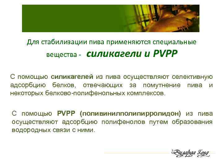 Для стабилизации пива применяются специальные вещества - силикагели и PVPP С помощью силикагелей из