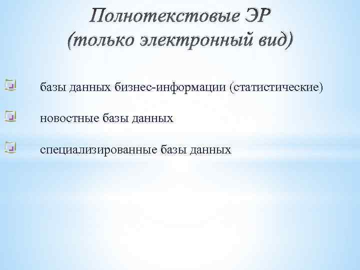 Полнотекстовые ЭР (только электронный вид) базы данных бизнес-информации (статистические) новостные базы данных специализированные базы