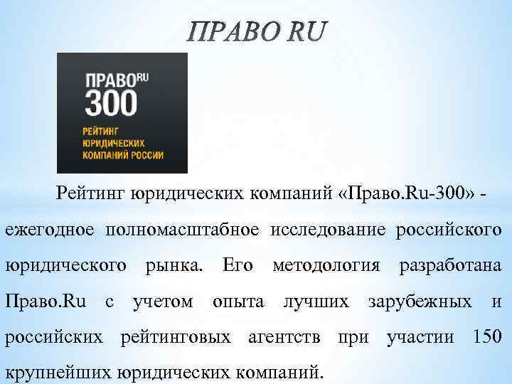 ПРАВО RU Рейтинг юридических компаний «Право. Ru-300» - ежегодное полномасштабное исследование российского юридического рынка.