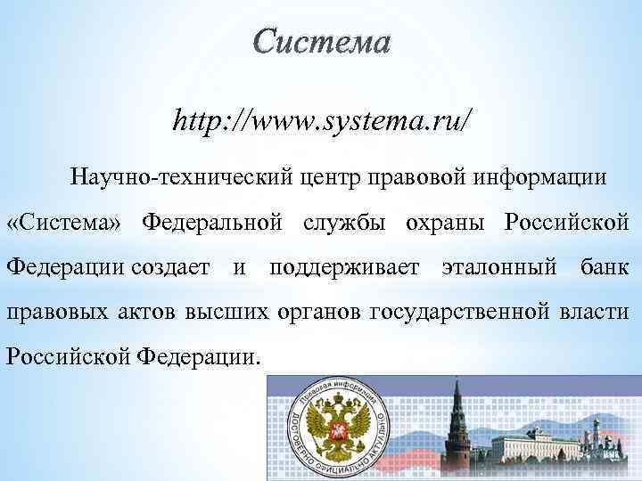 Система http: //www. systema. ru/ Научно-технический центр правовой информации «Система» Федеральной службы охраны Российской