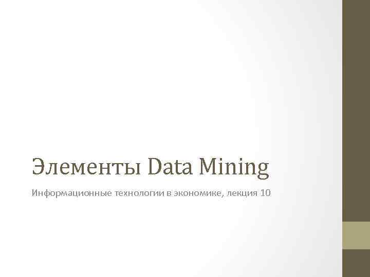 Элементы Data Mining Информационные технологии в экономике, лекция 10 