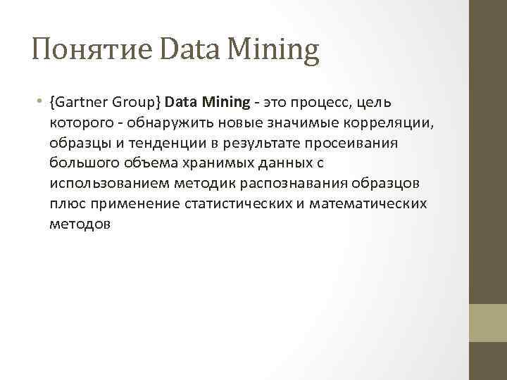 Понятие Data Mining • {Gartner Group} Data Mining - это процесс, цель которого -