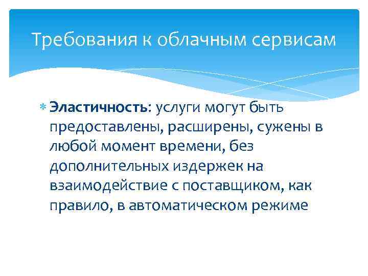 Требования к облачным сервисам Эластичность: услуги могут быть предоставлены, расширены, сужены в любой момент