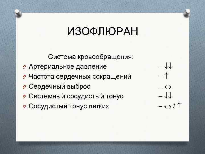 ИЗОФЛЮРАН O O O Система кровообращения: Артериальное давление Частота сердечных сокращений Сердечный выброс Системный