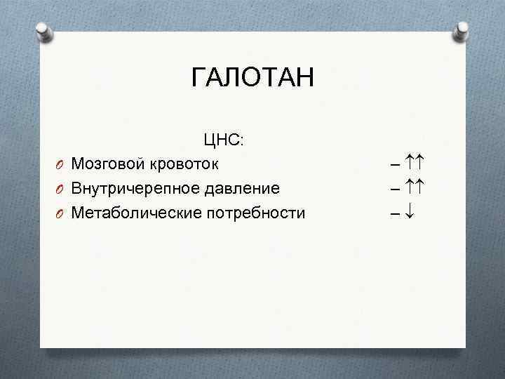 ГАЛОТАН ЦНС: O Мозговой кровоток O Внутричерепное давление O Метаболические потребности – – –