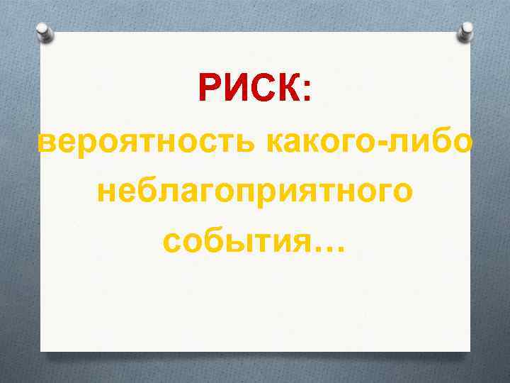 РИСК: вероятность какого-либо неблагоприятного события… 