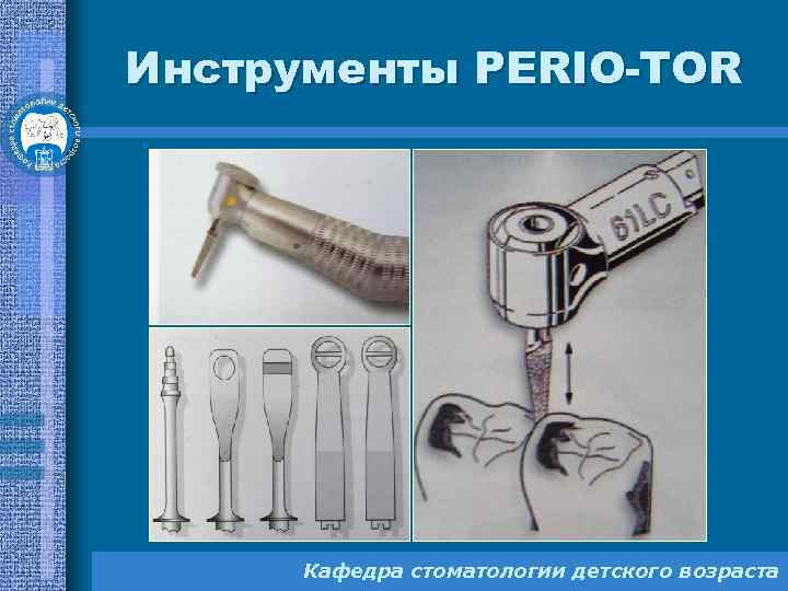 Инструменты PERIO-TOR Кафедра стоматологии детского возраста 