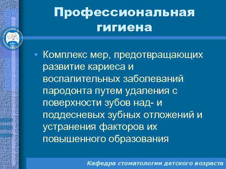 Профессиональная гигиена • Комплекс мер, предотвращающих развитие кариеса и воспалительных заболеваний пародонта путем удаления