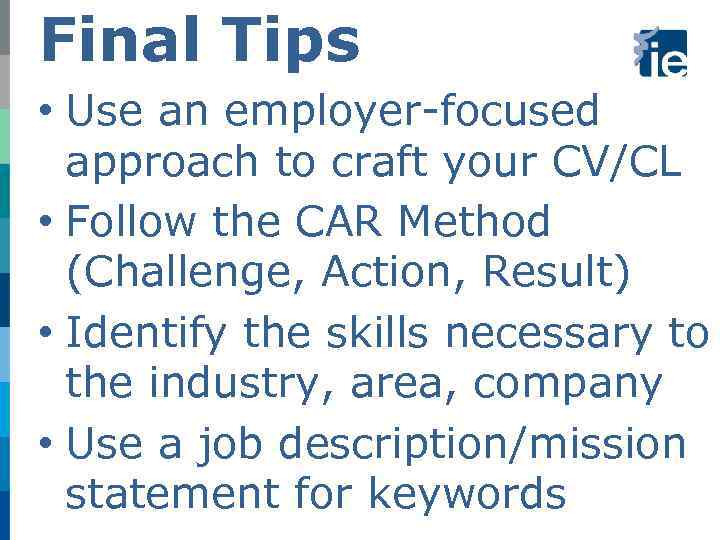 Final Tips • Use an employer-focused approach to craft your CV/CL • Follow the