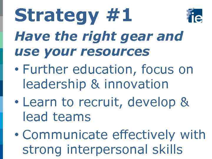 Strategy #1 Have the right gear and use your resources • Further education, focus