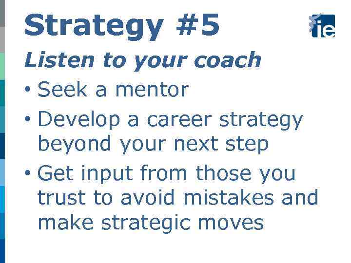 Strategy #5 Listen to your coach • Seek a mentor • Develop a career