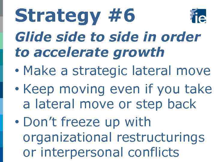 Strategy #6 Glide side to side in order to accelerate growth • Make a