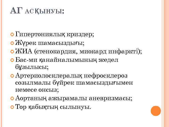 АГ АС ҚЫНУЫ: Гипертониялық криздер; Жүрек шамасыздығы; ЖИА (стенокардия, миокард инфаркті); Бас-ми қанайналымының жедел