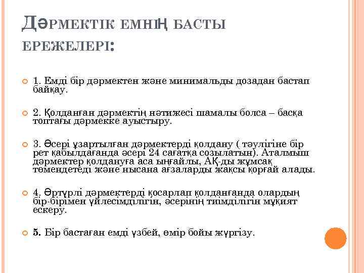ДӘРМЕКТІК ЕМНІҢ БАСТЫ ЕРЕЖЕЛЕРІ: 1. Емді бір дәрмектен және минимальды дозадан бастап байқау. 2.