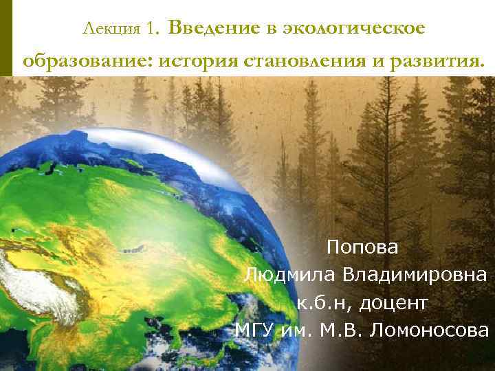 Лекция 1. Введение в экологическое образование: история становления и развития. Попова Людмила Владимировна к.