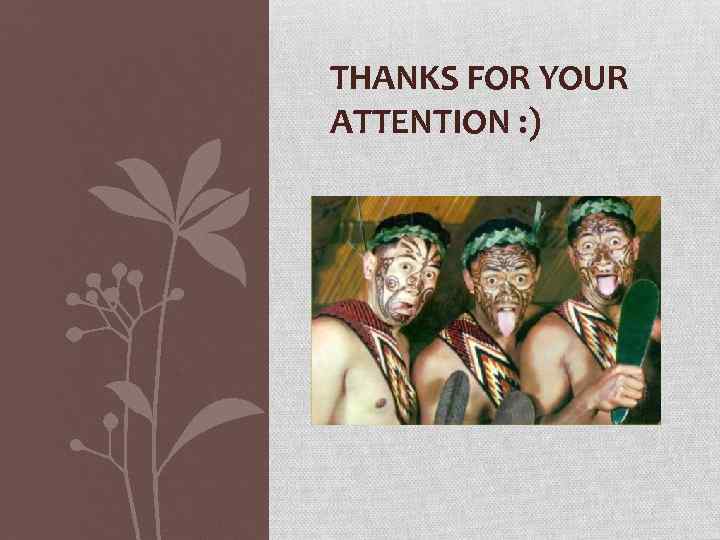 THANKS FOR YOUR ATTENTION : ) 