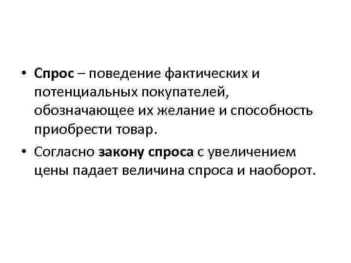  • Спрос – поведение фактических и потенциальных покупателей, обозначающее их желание и способность